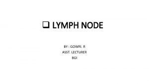 q LYMPH NODE BY GOWRI R ASST LECTURER