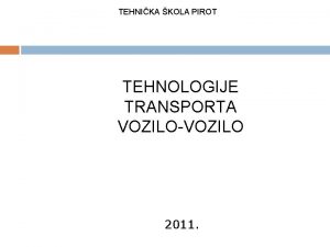 TEHNIKA KOLA PIROT TEHNOLOGIJE TRANSPORTA VOZILOVOZILO 2011 TEHNOLOGIJA