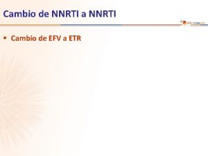 Cambio de NNRTI a NNRTI Cambio de EFV