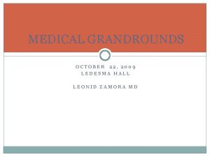 MEDICAL GRANDROUNDS OCTOBER 22 2009 LEDESMA HALL LEONID