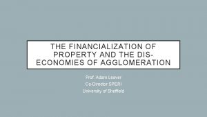 THE FINANCIALIZATION OF PROPERTY AND THE DISECONOMIES OF