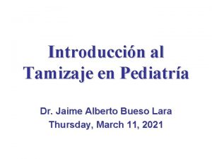 Introduccin al Tamizaje en Pediatra Dr Jaime Alberto