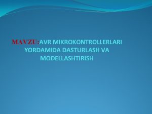 MAVZU AVR MIKROKONTROLLERLARI YORDAMIDA DASTURLASH VA MODELLASHTIRISH Mikroprotsessorli