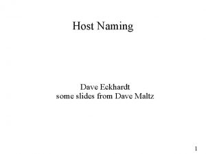 Host Naming Dave Eckhardt some slides from Dave