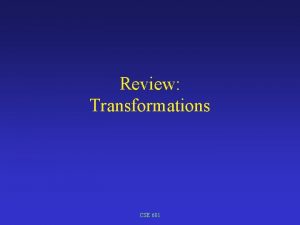 Review Transformations CSE 681 Transformations Modeling transformations build