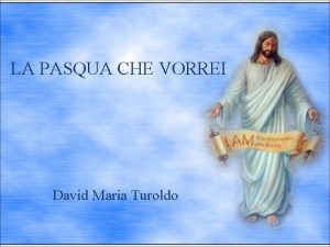 LA PASQUA CHE VORREI David Maria Turoldo Io
