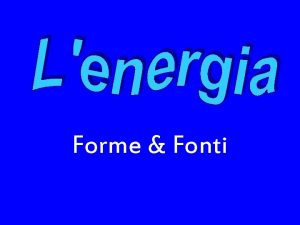 Forme Fonti Che cos lenergia Ti sei mai