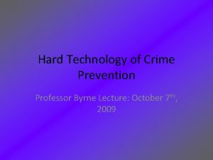 Hard Technology of Crime Prevention Professor Byrne Lecture
