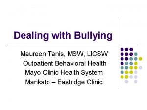 Dealing with Bullying Maureen Tanis MSW LICSW Outpatient