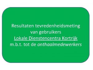 Resultaten tevredenheidsmeting van gebruikers Lokale Dienstencentra Kortrijk m