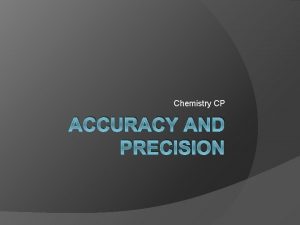 Chemistry CP ACCURACY AND PRECISION Objectives Define accuracy