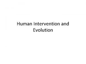 Human Intervention and Evolution Artificial selection involves the