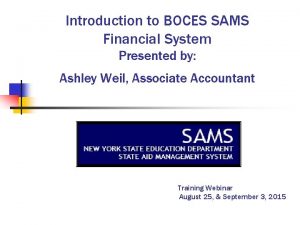 Introduction to BOCES SAMS Financial System Presented by