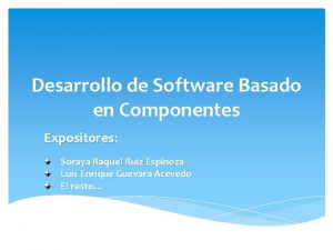 Desarrollo de Software Basado en Componentes Expositores Expositores