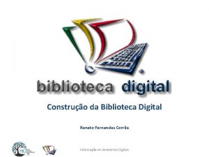 Construo da Biblioteca Digital Renato Fernandes Corra Informao