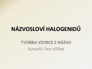 NZVOSLOV HALOGENID TVORBA VZORCE Z NZVU Vytvoil Petr