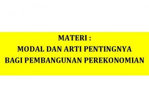 MATERI MODAL DAN ARTI PENTINGNYA BAGI PEMBANGUNAN PEREKONOMIAN