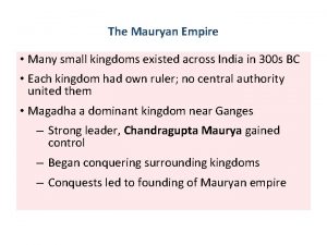 The Mauryan Empire Many small kingdoms existed across