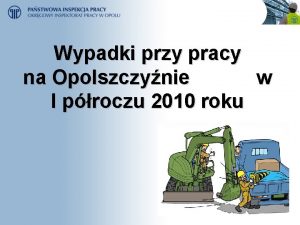 Wypadki przy pracy na Opolszczynie w I proczu