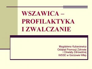 WSZAWICA PROFILAKTYKA I ZWALCZANIE Magdalena Kubasiewicz Oddzia Promocji