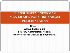 FUNGSI SISTEM INFORMASI MANAJEMEN PADA ORGANISASI PEMERINTAHAN Dosen