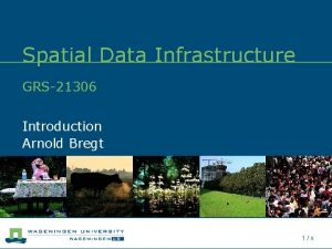 Spatial Data Infrastructure GRS21306 Introduction Arnold Bregt 1x