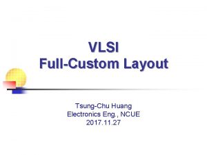 VLSI FullCustom Layout TsungChu Huang Electronics Eng NCUE