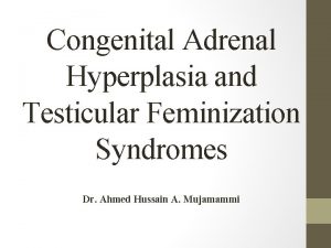 Congenital Adrenal Hyperplasia and Testicular Feminization Syndromes Dr