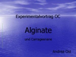 Experimentalvortrag OC Alginate und Carrageenane Andrea Ost Gliederung