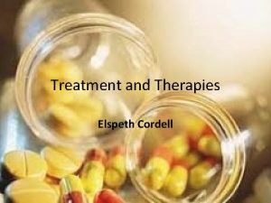 Treatment and Therapies Elspeth Cordell Last lesson This