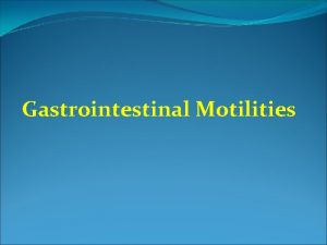 Gastrointestinal Motilities Chewing mastication Voluntary but has more