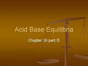 Acid Base Equilibria Chapter 16 part II Write