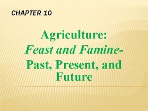 CHAPTER 10 Agriculture Feast and Famine Past Present