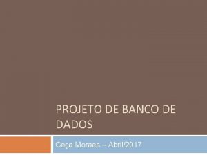 PROJETO DE BANCO DE DADOS Cea Moraes Abril2017