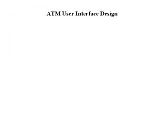 User interface design for atm screens