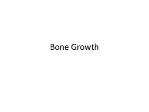 Bone Growth Osteogenesis a k a ossification is