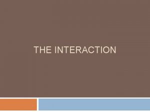 THE INTERACTION The Interaction includes Interaction models Translations