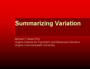 Summarizing Variation Michael C Neale Ph D Virginia