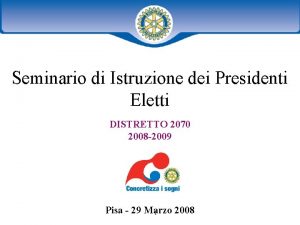 Seminario di Istruzione dei Presidenti Eletti DISTRETTO 2070