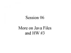 Session 06 More on Java Files and HW