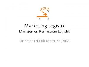 Marketing Logistik Manajemen Pemasaran Logistik Rachmat Tri Yuli