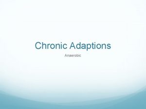 Chronic Adaptions Anaerobic Chronic Adaptions to Anaerobic Training