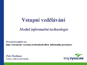 Vstupn vzdlvn Modul informan technologie Prezentaci najdete na