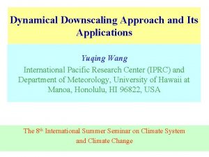 Dynamical Downscaling Approach and Its Applications Yuqing Wang