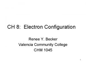CH 8 Electron Configuration Renee Y Becker Valencia