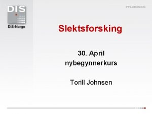 Slektsforsking 30 April nybegynnerkurs Torill Johnsen Men Hvem