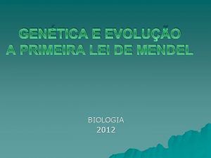 GENTICA E EVOLUO A PRIMEIRA LEI DE MENDEL