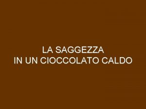 LA SAGGEZZA IN UN CIOCCOLATO CALDO Un gruppo