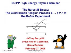 SCIPP High Energy Physics Seminar The Rarest B