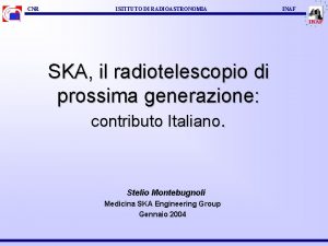 CNR ISTITUTO DI RADIOASTRONOMIA SKA il radiotelescopio di